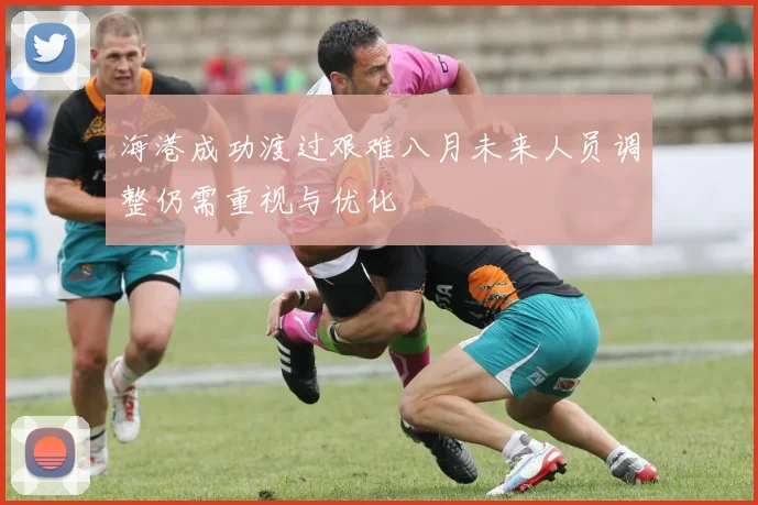 海港成功渡过艰难八月未来人员调整仍需重视与优化